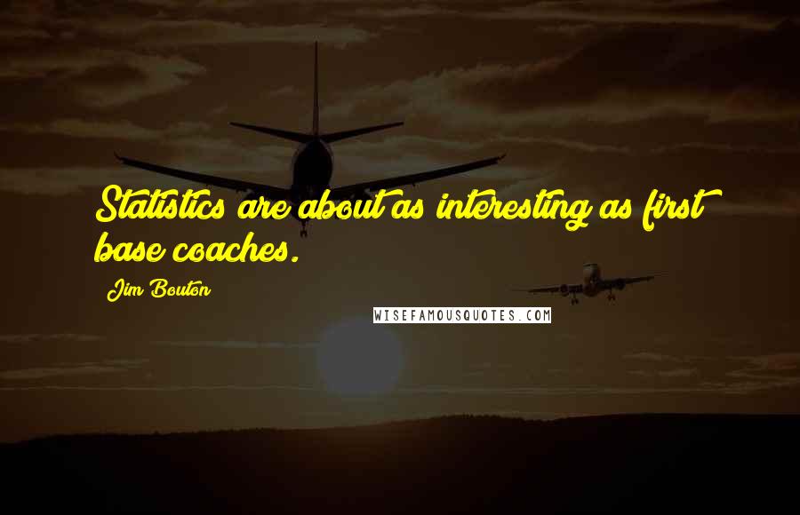 Jim Bouton Quotes: Statistics are about as interesting as first base coaches.