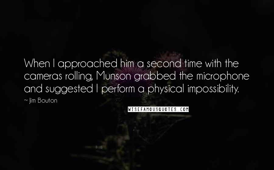 Jim Bouton Quotes: When I approached him a second time with the cameras rolling, Munson grabbed the microphone and suggested I perform a physical impossibility.