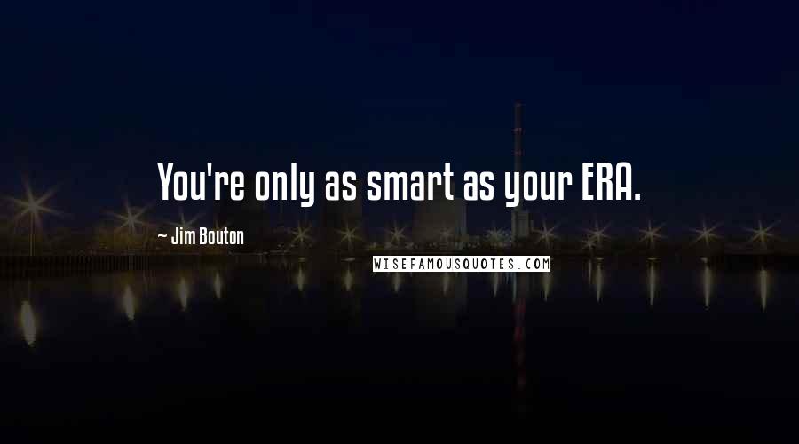 Jim Bouton Quotes: You're only as smart as your ERA.