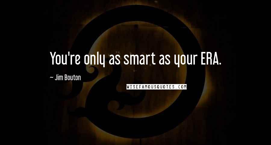 Jim Bouton Quotes: You're only as smart as your ERA.