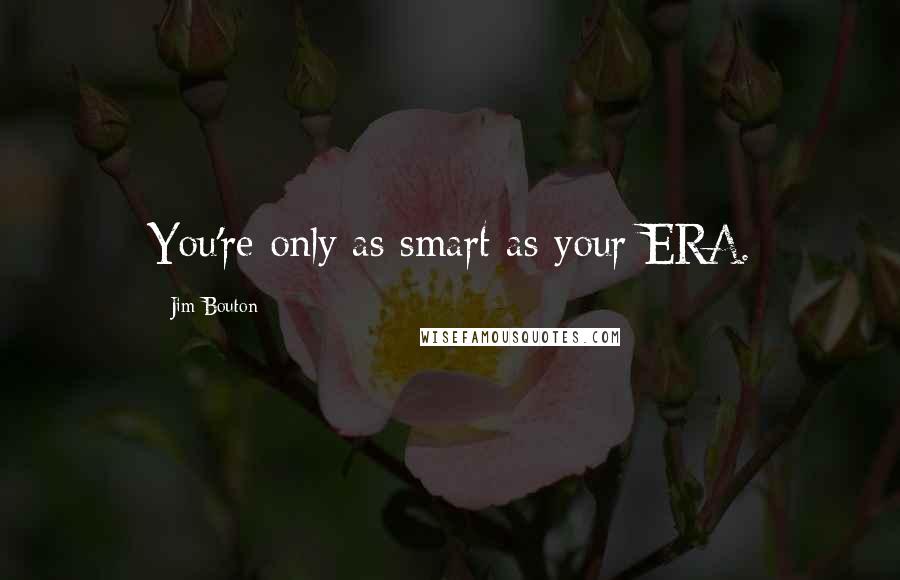 Jim Bouton Quotes: You're only as smart as your ERA.