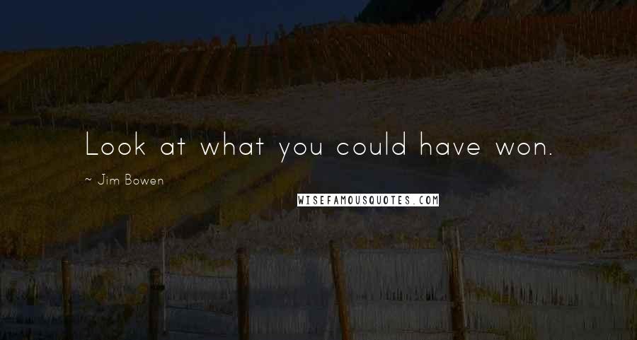 Jim Bowen Quotes: Look at what you could have won.