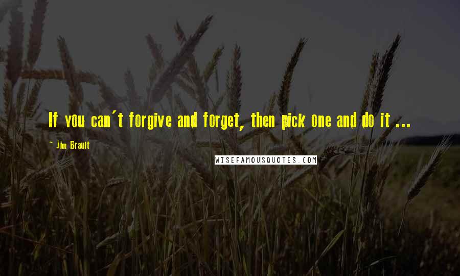 Jim Brault Quotes: If you can't forgive and forget, then pick one and do it ...