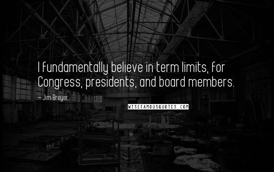 Jim Breyer Quotes: I fundamentally believe in term limits, for Congress, presidents, and board members.