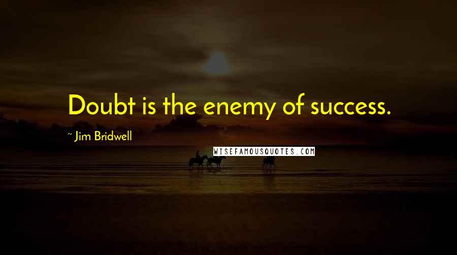 Jim Bridwell Quotes: Doubt is the enemy of success.