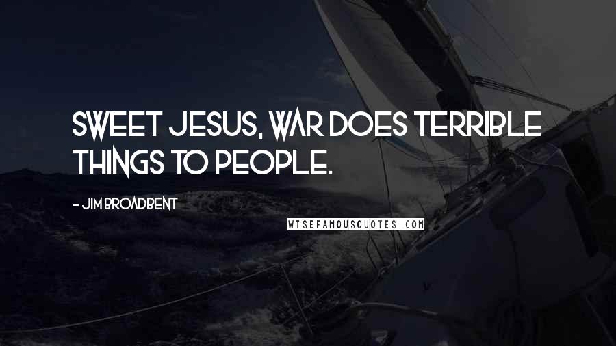 Jim Broadbent Quotes: Sweet Jesus, war does terrible things to people.