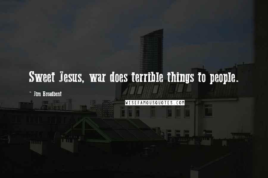 Jim Broadbent Quotes: Sweet Jesus, war does terrible things to people.