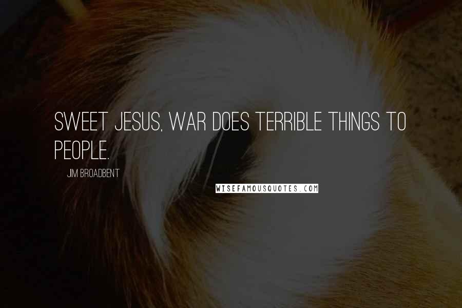 Jim Broadbent Quotes: Sweet Jesus, war does terrible things to people.