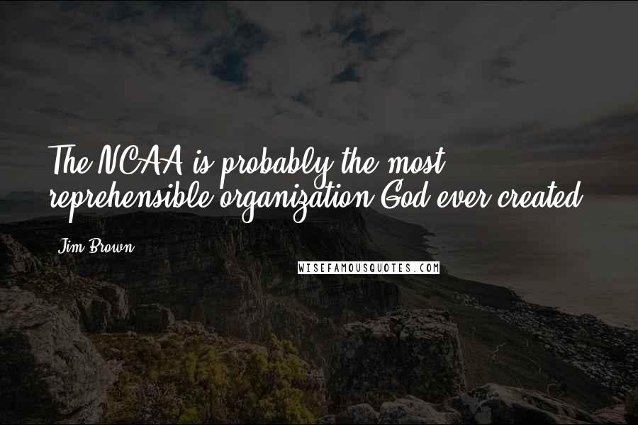 Jim Brown Quotes: The NCAA is probably the most reprehensible organization God ever created,