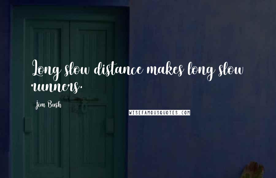 Jim Bush Quotes: Long slow distance makes long slow runners.