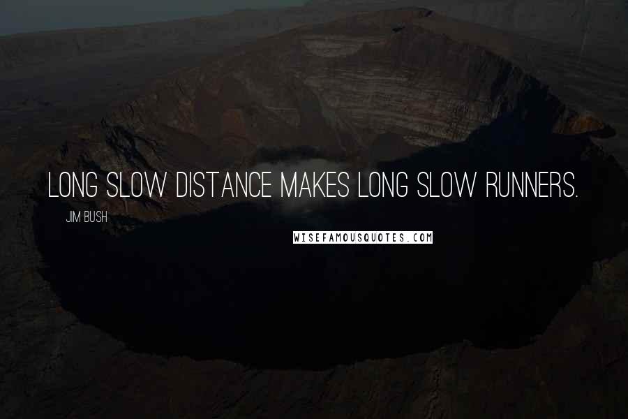 Jim Bush Quotes: Long slow distance makes long slow runners.