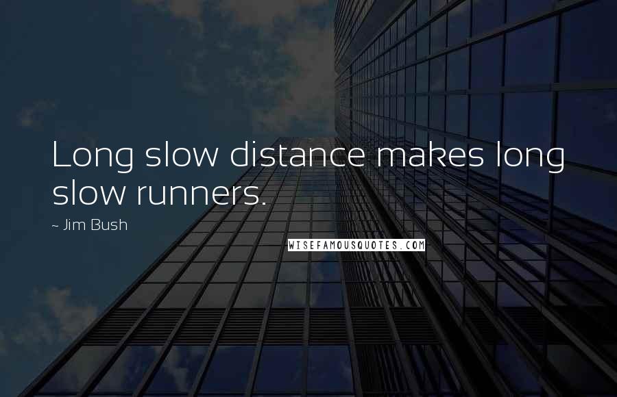 Jim Bush Quotes: Long slow distance makes long slow runners.