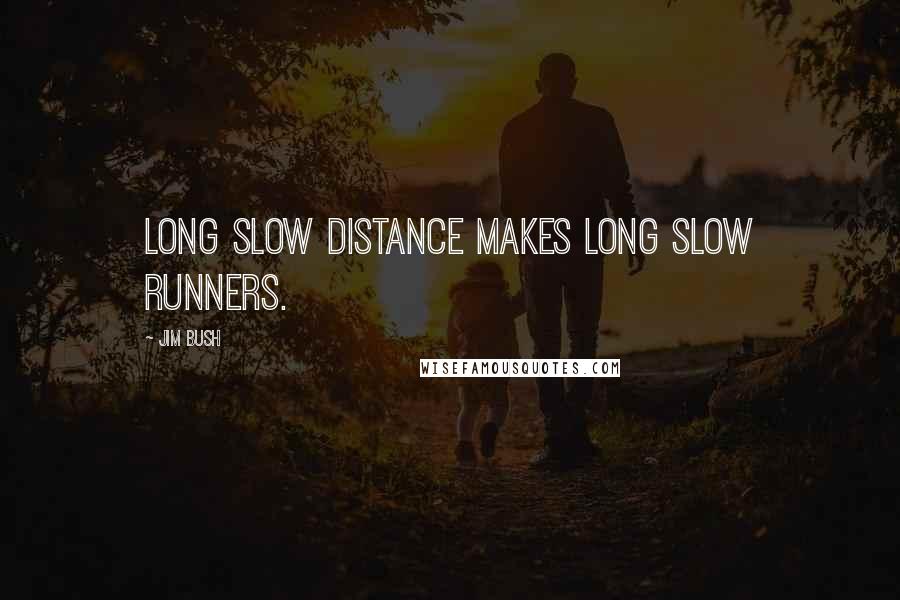 Jim Bush Quotes: Long slow distance makes long slow runners.