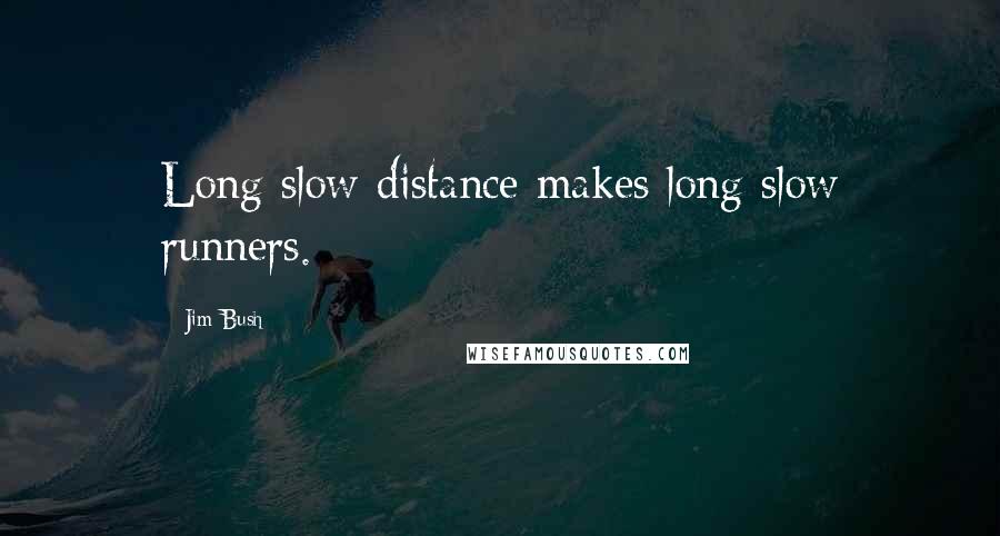 Jim Bush Quotes: Long slow distance makes long slow runners.