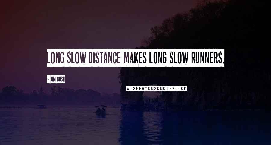 Jim Bush Quotes: Long slow distance makes long slow runners.