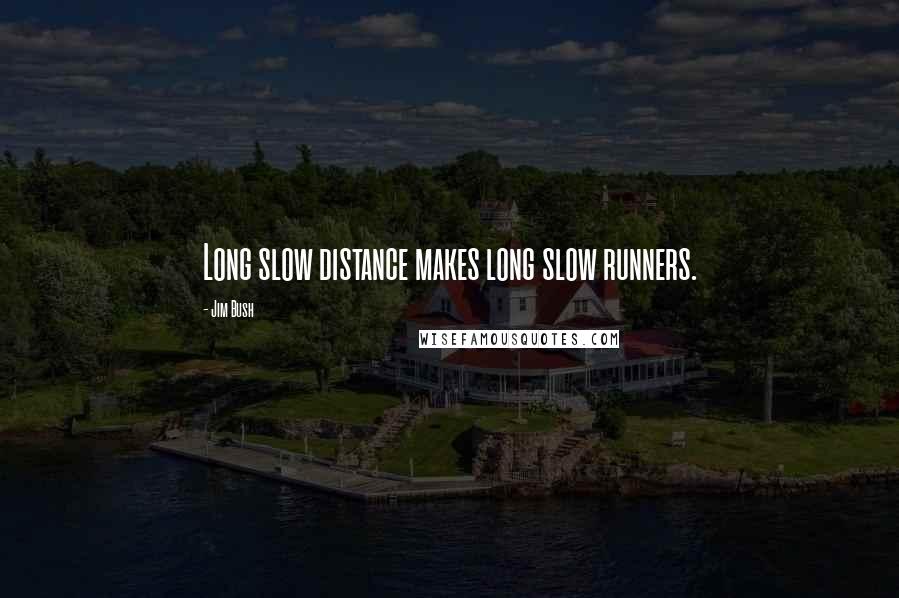 Jim Bush Quotes: Long slow distance makes long slow runners.