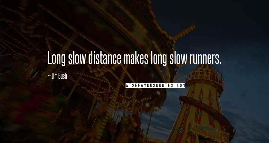 Jim Bush Quotes: Long slow distance makes long slow runners.