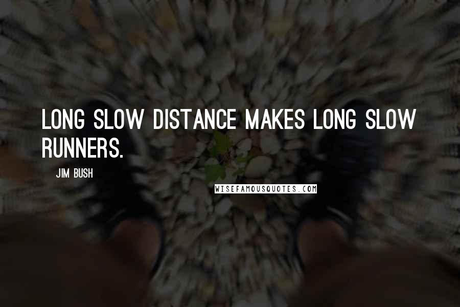 Jim Bush Quotes: Long slow distance makes long slow runners.