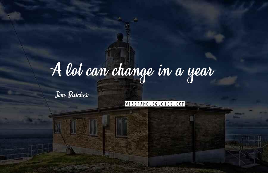 Jim Butcher Quotes: A lot can change in a year.