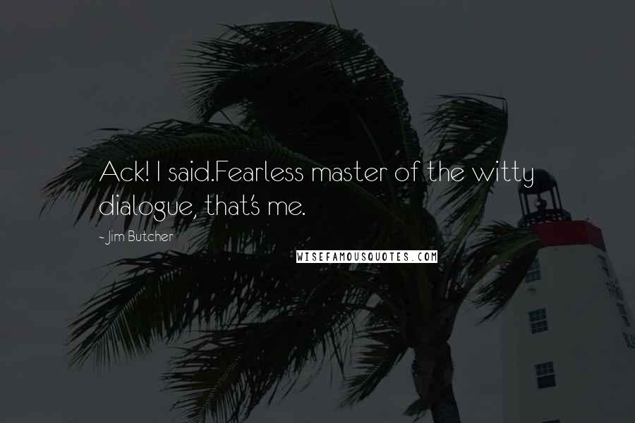 Jim Butcher Quotes: Ack! I said.Fearless master of the witty dialogue, that's me.