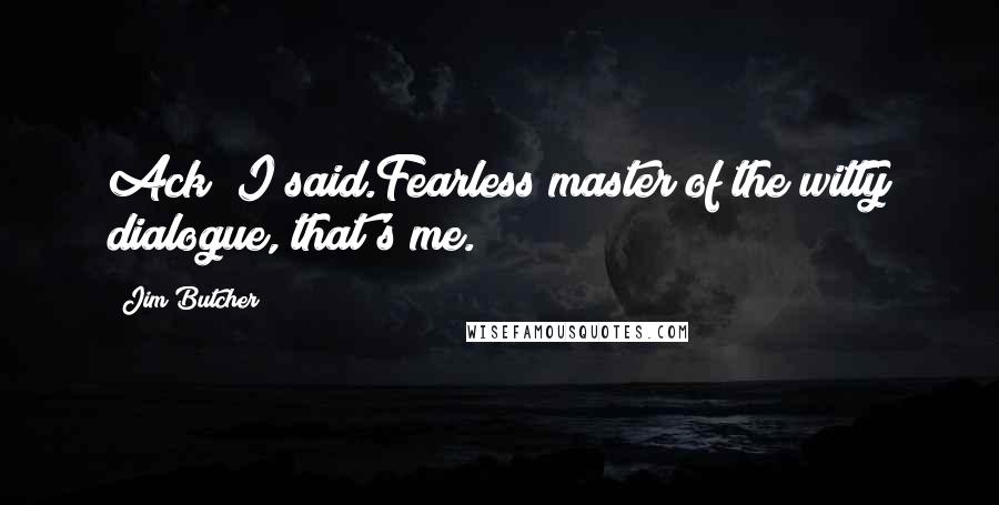 Jim Butcher Quotes: Ack! I said.Fearless master of the witty dialogue, that's me.