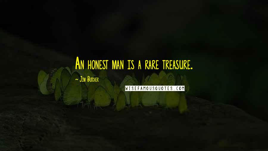 Jim Butcher Quotes: An honest man is a rare treasure.