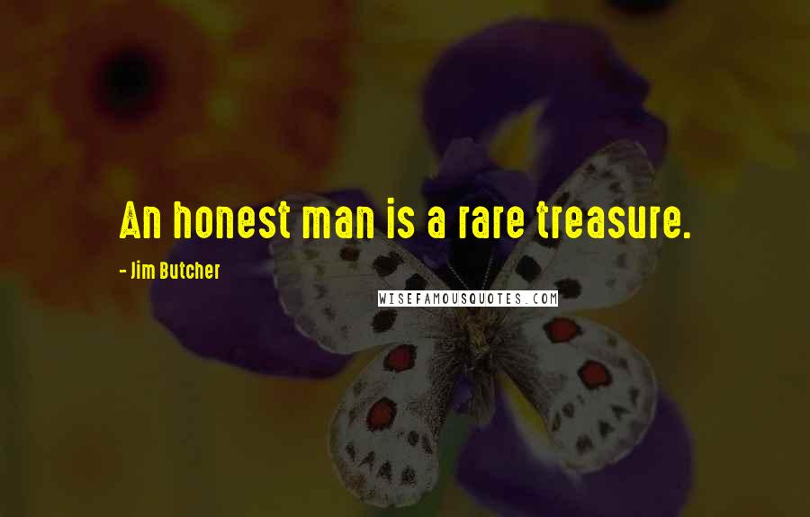 Jim Butcher Quotes: An honest man is a rare treasure.