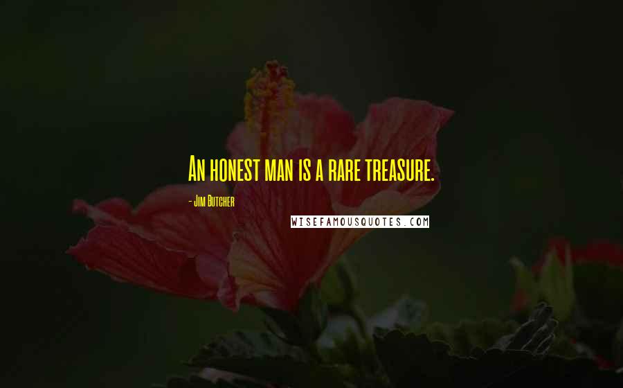 Jim Butcher Quotes: An honest man is a rare treasure.