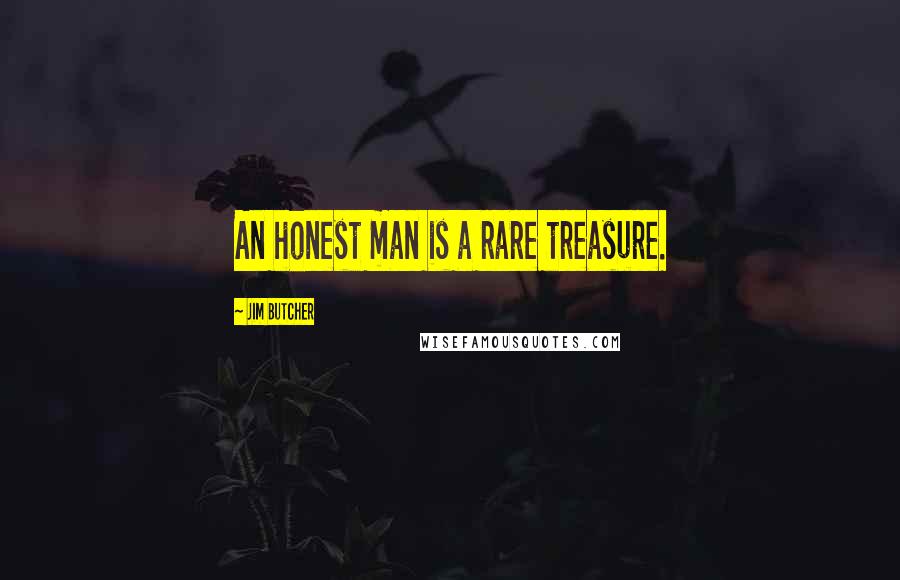 Jim Butcher Quotes: An honest man is a rare treasure.