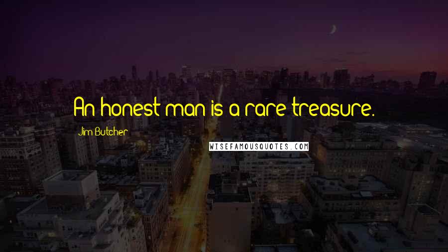 Jim Butcher Quotes: An honest man is a rare treasure.