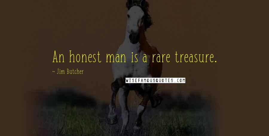Jim Butcher Quotes: An honest man is a rare treasure.