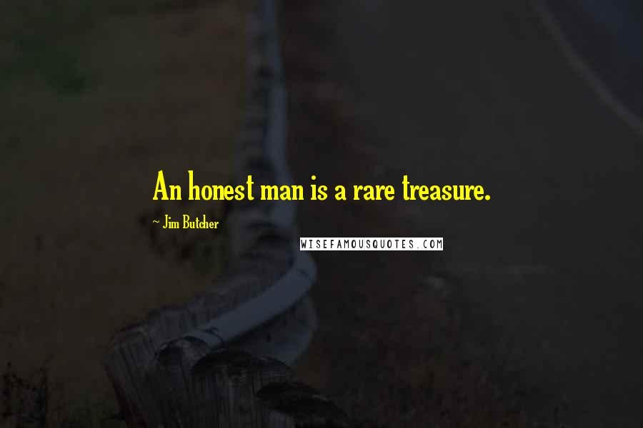 Jim Butcher Quotes: An honest man is a rare treasure.
