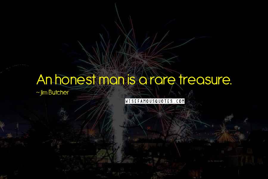 Jim Butcher Quotes: An honest man is a rare treasure.