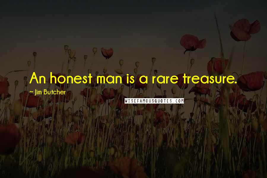 Jim Butcher Quotes: An honest man is a rare treasure.