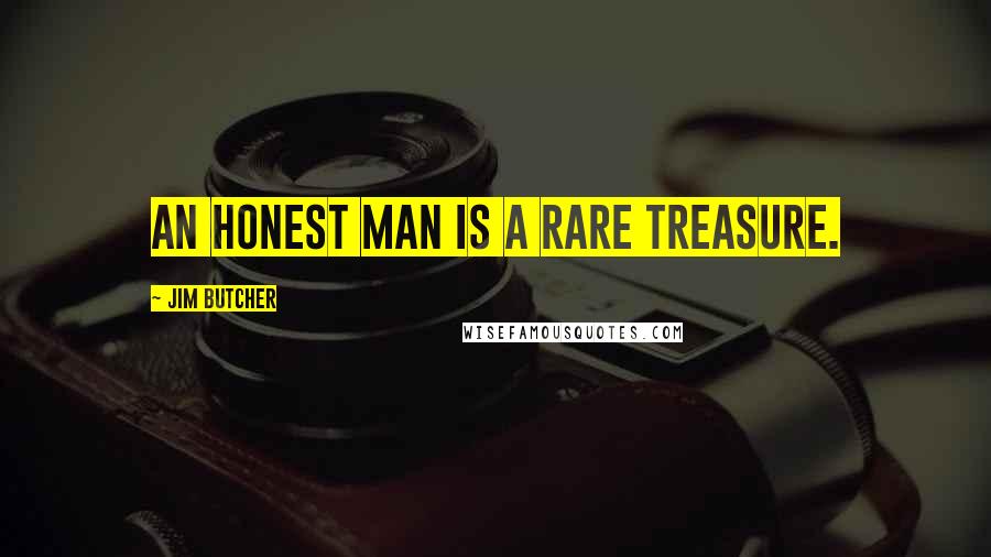 Jim Butcher Quotes: An honest man is a rare treasure.
