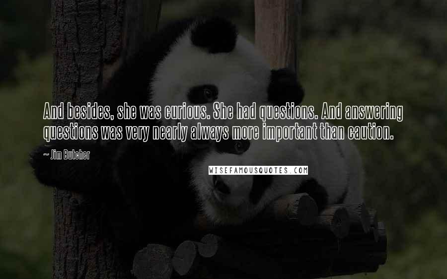 Jim Butcher Quotes: And besides, she was curious. She had questions. And answering questions was very nearly always more important than caution.