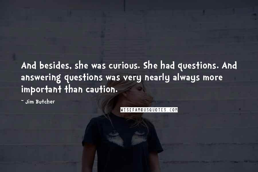 Jim Butcher Quotes: And besides, she was curious. She had questions. And answering questions was very nearly always more important than caution.