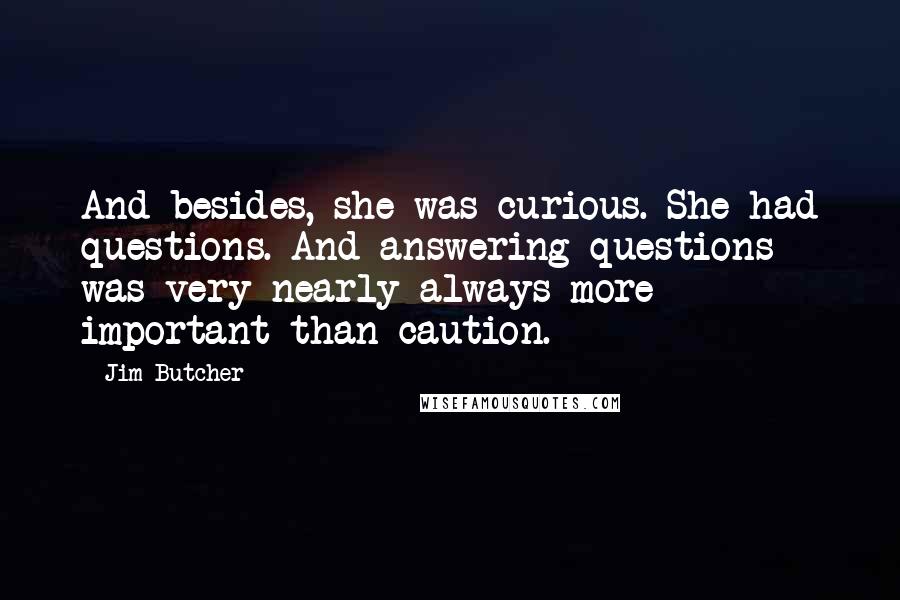 Jim Butcher Quotes: And besides, she was curious. She had questions. And answering questions was very nearly always more important than caution.