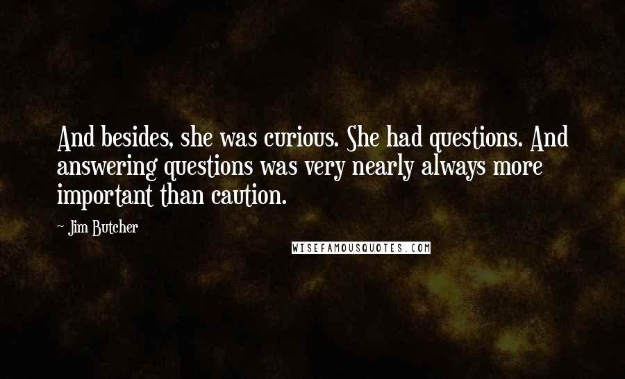 Jim Butcher Quotes: And besides, she was curious. She had questions. And answering questions was very nearly always more important than caution.