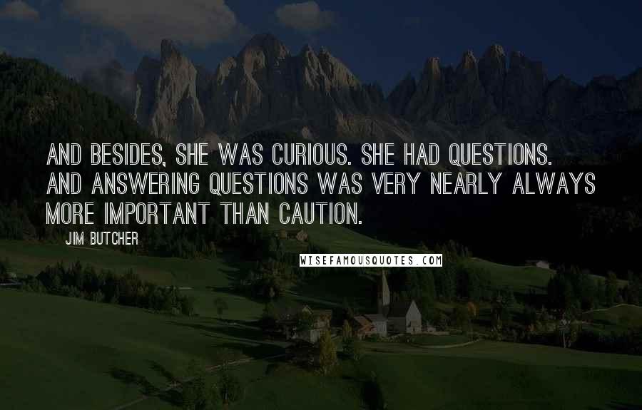 Jim Butcher Quotes: And besides, she was curious. She had questions. And answering questions was very nearly always more important than caution.