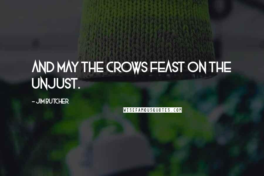 Jim Butcher Quotes: And may the crows feast on the unjust.