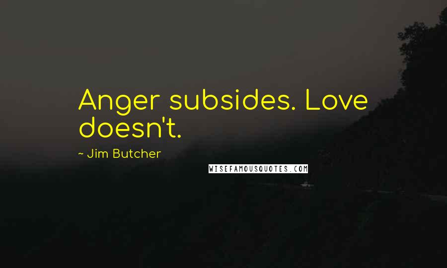 Jim Butcher Quotes: Anger subsides. Love doesn't.