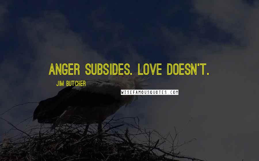 Jim Butcher Quotes: Anger subsides. Love doesn't.