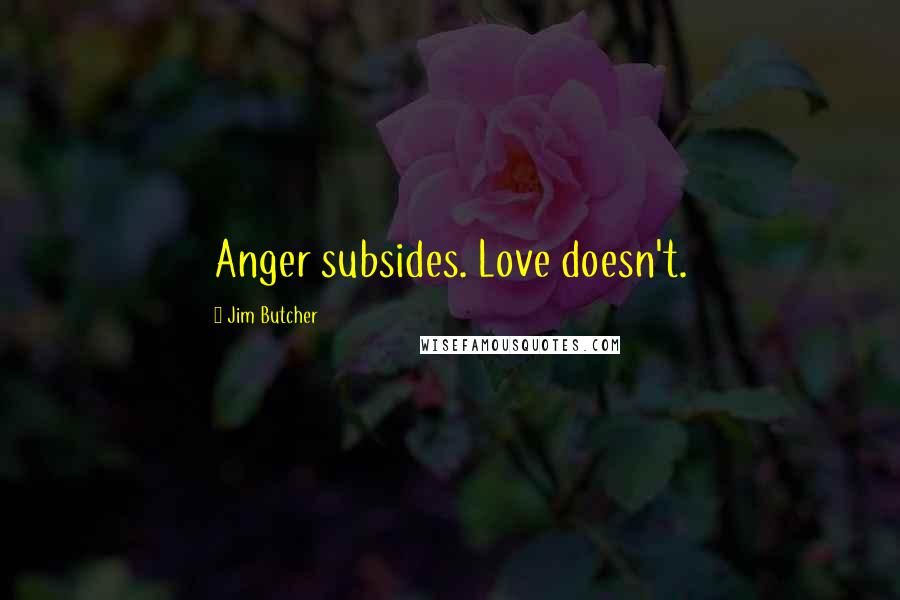 Jim Butcher Quotes: Anger subsides. Love doesn't.
