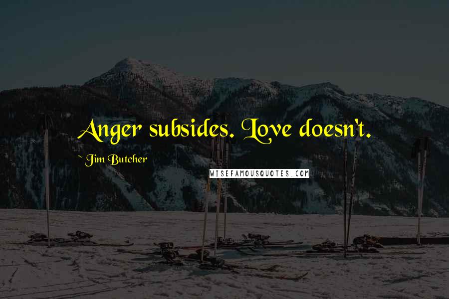 Jim Butcher Quotes: Anger subsides. Love doesn't.