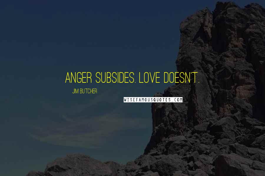 Jim Butcher Quotes: Anger subsides. Love doesn't.