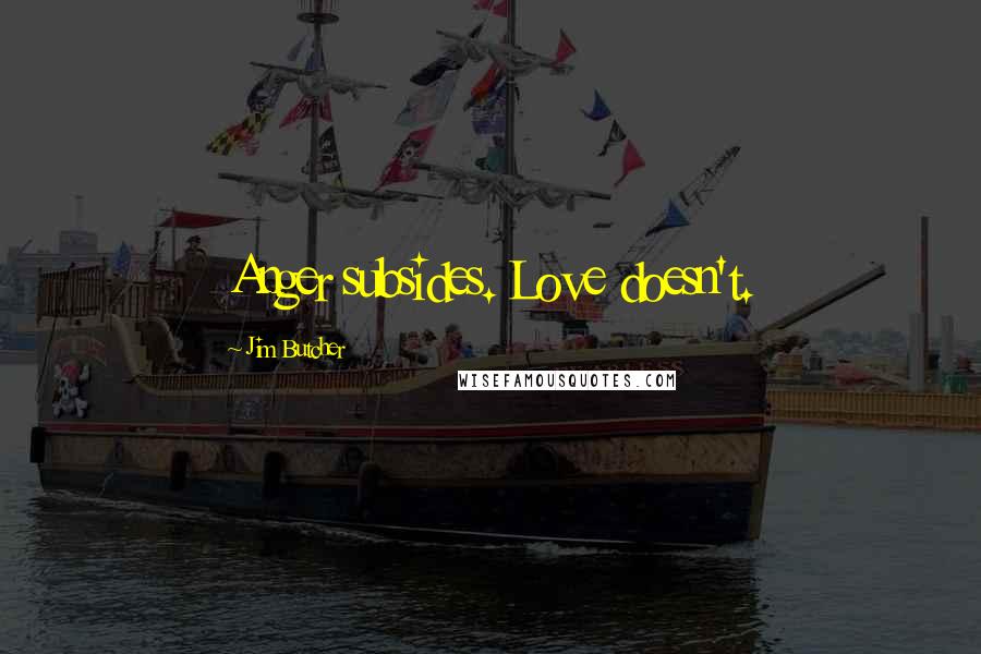 Jim Butcher Quotes: Anger subsides. Love doesn't.