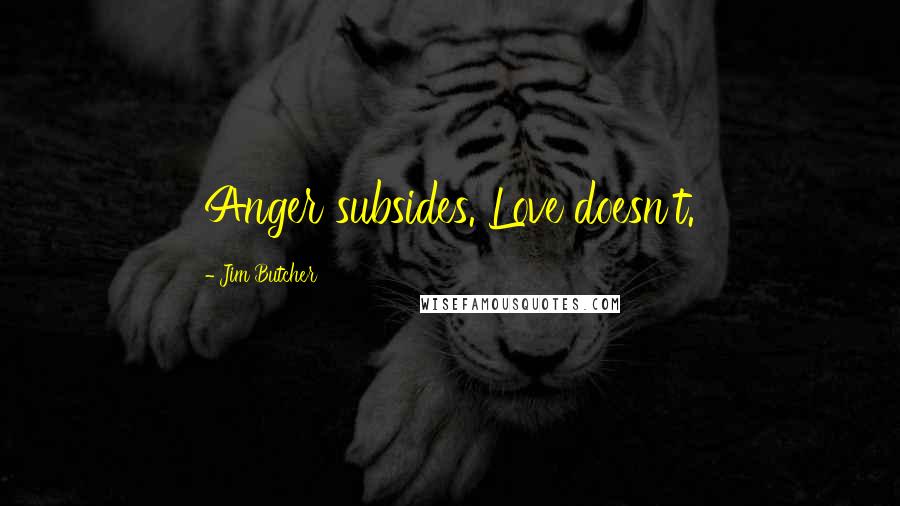 Jim Butcher Quotes: Anger subsides. Love doesn't.