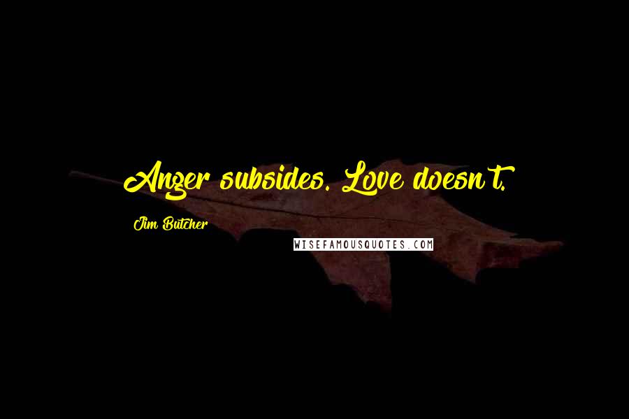 Jim Butcher Quotes: Anger subsides. Love doesn't.