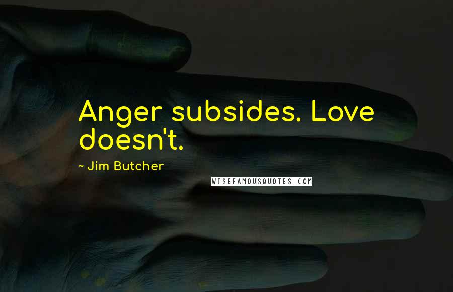 Jim Butcher Quotes: Anger subsides. Love doesn't.